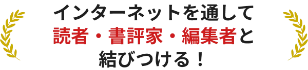 インターネットを通して読者・書評家・編集者と結びつける！