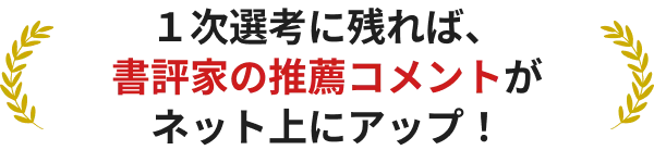 １次選考に残れば、書評家の推薦コメントがネット上にアップ！